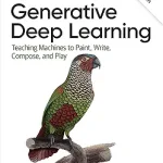 Generative Deep Learning: Teaching Machines To Paint, Write, Compose, and Play