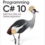 Programming C# 10: Build Cloud, Web, and Desktop Applications