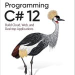 Programming C# 12: Build Cloud, Web, and Desktop Applications