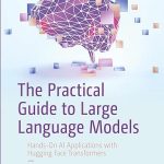 The Practical Guide to Large Language Models: Hands-On AI Applications with Hugging Face Transformers
