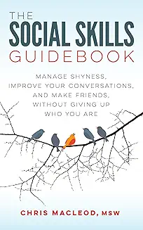 The Social Skills Guidebook: Manage Shyness, Improve Your Conversations, and Make Friends, Without Giving Up Who You Are