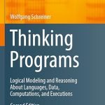 Thinking Programs: Logical Modeling and Reasoning About Languages, Data, Computations, and Executions (Texts & Monographs in Symbolic Computation)