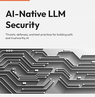 AI-Native LLM Security: Threats, defenses, and best practices for building safe and trustworthy AI
