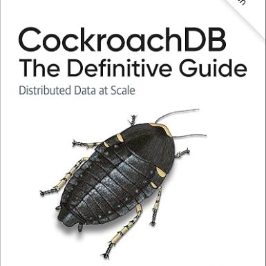 CockroachDB: The Definitive Guide: Distributed Data at Scale