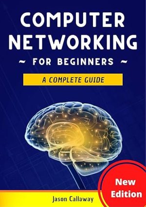 Computer Networking for Beginners: A Complete Guide to Network Systems, Wireless Technology, and Cybersecurity. Master the Science of the Internet of Things and Artificial Intelligence
