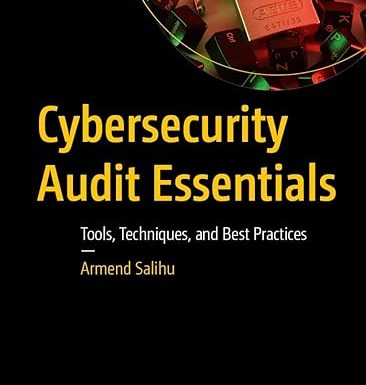 Cybersecurity Audit Essentials: Tools, Techniques, and Best Practices