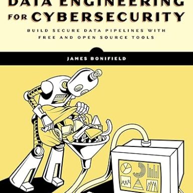 Data Engineering for Cybersecurity: Build Secure Data Pipelines with Free and Open-Source Tools