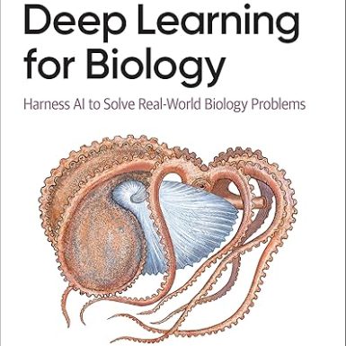 Deep Learning for Biology: Harness AI to Solve Real-World Biology Problems