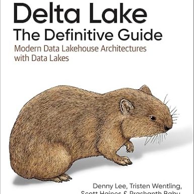 Delta Lake: The Definitive Guide: Modern Data Lakehouse Architectures with Data Lakes