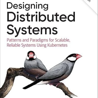 Designing Distributed Systems: Patterns and Paradigms for Scalable, Reliable Systems Using Kubernetes