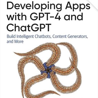 Developing Apps with GPT-4 and ChatGPT: Build Intelligent Chatbots, Content Generators, and More