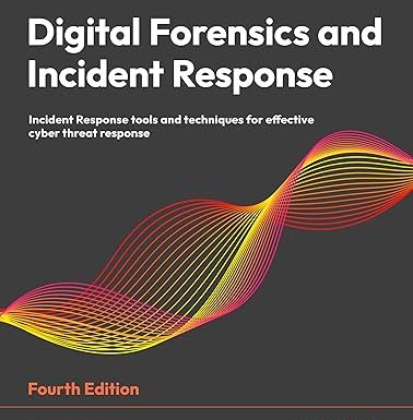 Digital Forensics and Incident Response: Incident Response tools and techniques for effective cyber threat response