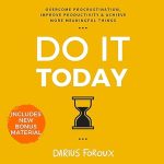 Do It Today: Overcome Procrastination, Improve Productivity, and Achieve More Meaningful Things