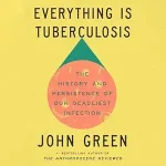 Everything Is Tuberculosis: The History and Persistence of Our Deadliest Infection