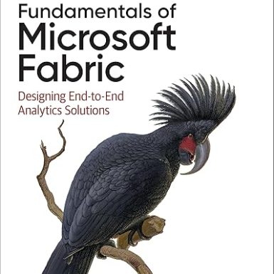 Fundamentals of Microsoft Fabric: Designing End-to-End Analytics Solutions