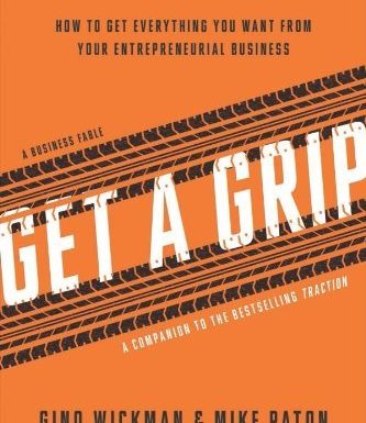 Get A Grip: How to Get Everything You Want from Your Entrepreneurial Business