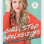 Girl, Stop Apologizing: A Shame-Free Plan for Embracing and Achieving Your Goals