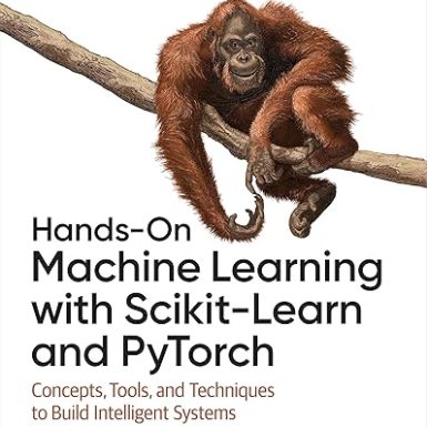Hands-On Machine Learning with Scikit-Learn and PyTorch: Concepts, Tools, and Techniques to Build Intelligent Systems