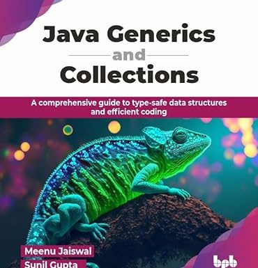 Java Generics and Collections: A comprehensive guide to type-safe data structures and efficient coding