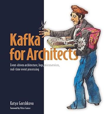 Kafka for Architects: Event-driven architecture, logs, microservices, real-time event processing
