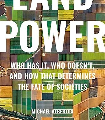 Land Power: Who Has It, Who Doesn’t, and How That Determines the Fate of Societies