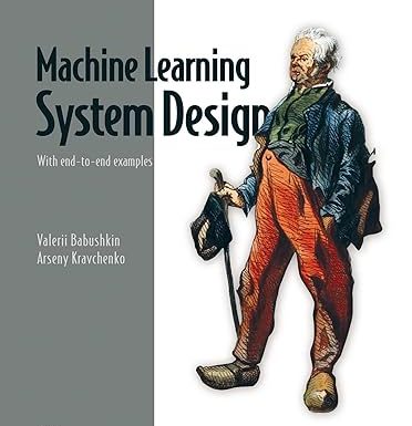 Machine Learning System Design: With end-to-end examples