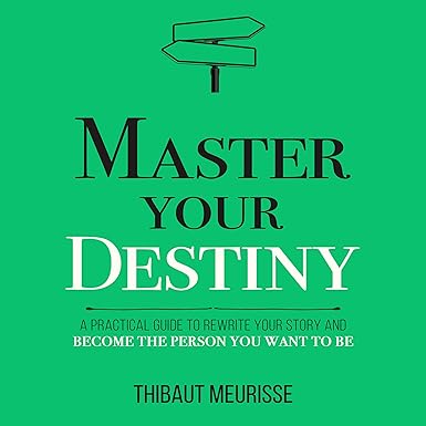 Master Your Destiny: A Practical Guide to Rewrite Your Story and Become the Person You Want to Be (Mastery Series)