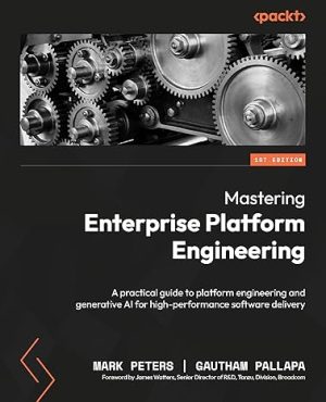 Mastering Enterprise Platform Engineering: A practical guide to platform engineering and generative AI for high-performance software delivery