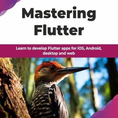 Mastering Flutter: Learn to develop Flutter apps for iOS, Android, desktop and web