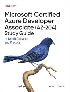 Microsoft Certified Azure Developer Associate (AZ-204) Study Guide: In-Depth Guidance and Practice