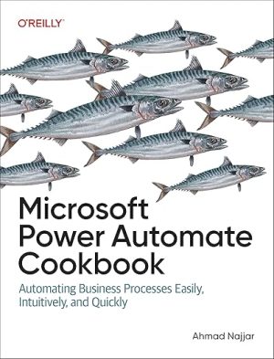 Microsoft Power Automate Cookbook: Automating Business Processes Easily, Intuitively, and Quickly