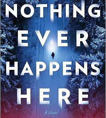 Nothing Ever Happens Here: A Thriller