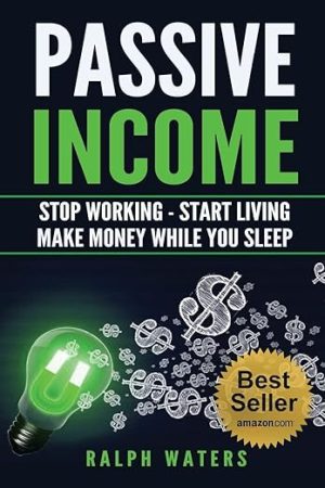Passive Income: Stop Working - Start Living - Make money while you sleep