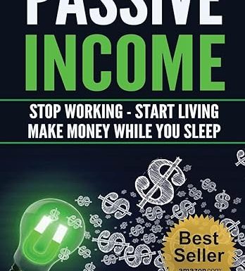 Passive Income: Stop Working - Start Living - Make money while you sleep