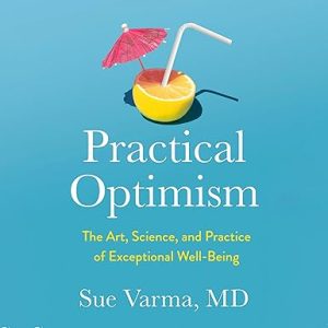 Practical Optimism: The Art, Science, and Practice of Exceptional Well-Being