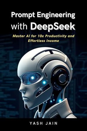Prompt Engineering with DeepSeek: Master AI for 10x Productivity and Effortless Income