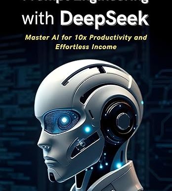 Prompt Engineering with DeepSeek: Master AI for 10x Productivity and Effortless Income