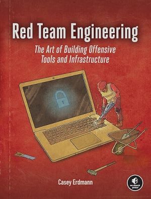 Red Team Engineering: The Art of Building Offensive Tools and Infrastructure