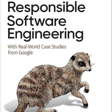 Responsible Software Engineering: With Real-World Case Studies from Google