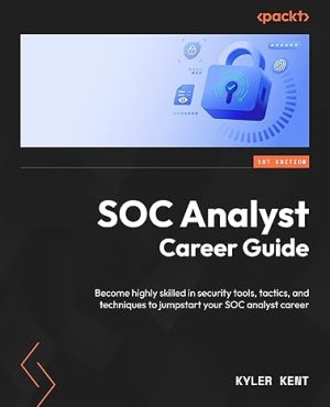 SOC Analyst Career Guide: Become highly skilled in security tools, tactics, and techniques to jumpstart your SOC analyst career