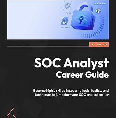 SOC Analyst Career Guide: Become highly skilled in security tools, tactics, and techniques to jumpstart your SOC analyst career