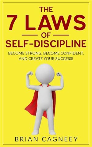 Self-Discipline: The 7 Laws Of Self-Discipline: Become Strong, Become Confident And Create Your Success