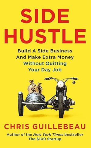 Side Hustle: Build a side business and make extra money - without quitting your day job