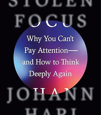 Stolen Focus: Why You Can't Pay Attention--and How to Think Deeply Again