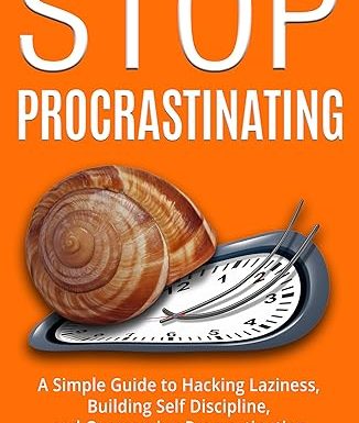 Stop Procrastinating: A Simple Guide to Hacking Laziness, Building Self Discipline, and Overcoming Procrastination
