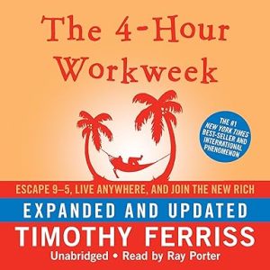 The 4-Hour Workweek: Escape 9-5, Live Anywhere, and Join the New Rich (Expanded and Updated)