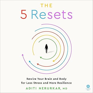 The 5 Resets: Rewire Your Brain and Body for Less Stress and More Resilience