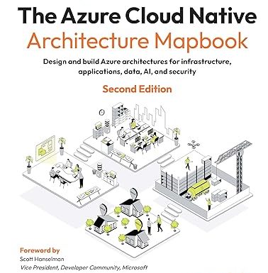 The Azure Cloud Native Architecture Mapbook: Design and build Azure architectures for infrastructure, applications, data, AI, and security