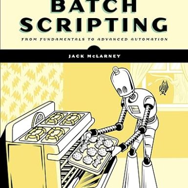 The Book of Batch Scripting: From Fundamentals to Advanced Automation