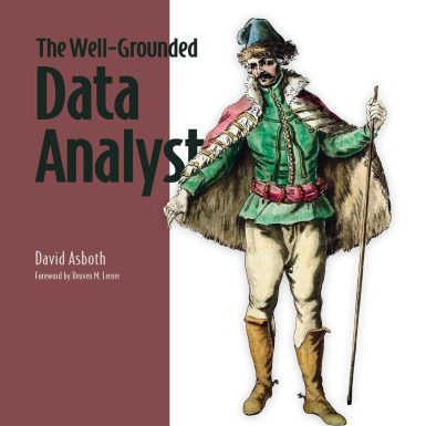 The Well-Grounded Data Analyst: Solve messy data problems like a pro